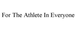 FOR THE ATHLETE IN EVERYONE trademark