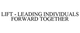 LIFT - LEADING INDIVIDUALS FORWARD TOGETHER trademark