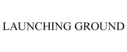 LAUNCHING GROUND trademark