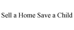 SELL A HOME SAVE A CHILD trademark