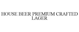 HOUSE BEER PREMIUM CRAFTED LAGER trademark