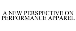 A NEW PERSPECTIVE ON PERFORMANCE APPAREL trademark