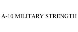 A-10 MILITARY STRENGTH trademark