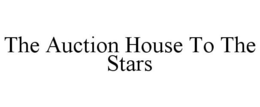 THE AUCTION HOUSE TO THE STARS trademark