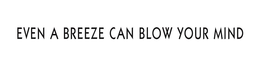 EVEN A BREEZE CAN BLOW YOUR MIND trademark