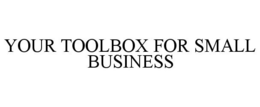 YOUR TOOLBOX FOR SMALL BUSINESS trademark