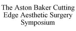 THE ASTON BAKER CUTTING EDGE AESTHETIC SURGERY SYMPOSIUM trademark