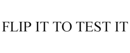 FLIP IT TO TEST IT trademark