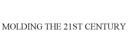 MOLDING THE 21ST CENTURY trademark
