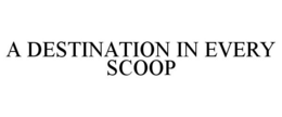A DESTINATION IN EVERY SCOOP trademark