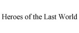 HEROES OF THE LAST WORLD trademark