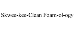 SKWEE-KEE-CLEAN FOAM-OL-OGY trademark