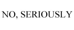 NO, SERIOUSLY trademark
