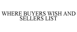 WHERE BUYERS WISH AND SELLERS LIST trademark