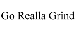GO REALLA GRIND trademark