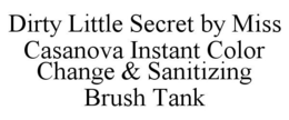 DIRTY LITTLE SECRET BY MISS CASANOVA INSTANT COLOR CHANGE & SANITIZING BRUSH TANK trademark