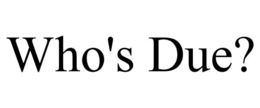 WHO'S DUE? trademark