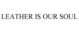 LEATHER IS OUR SOUL trademark
