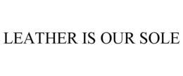LEATHER IS OUR SOLE trademark