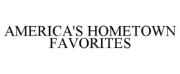 AMERICA'S HOMETOWN FAVORITES trademark