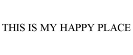 THIS IS MY HAPPY PLACE trademark