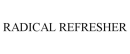 RADICAL REFRESHER trademark