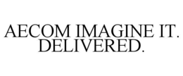 AECOM IMAGINE IT. DELIVERED. trademark