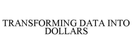TRANSFORMING DATA INTO DOLLARS trademark