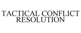 TACTICAL CONFLICT RESOLUTION trademark