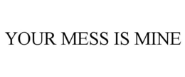 YOUR MESS IS MINE trademark