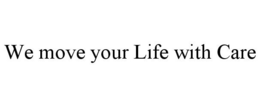WE MOVE YOUR LIFE WITH CARE trademark