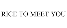 RICE TO MEET YOU trademark