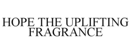 HOPE THE UPLIFTING FRAGRANCE trademark
