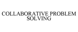 COLLABORATIVE PROBLEM SOLVING trademark