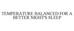TEMPERATURE BALANCED FOR A BETTER NIGHT'S SLEEP trademark