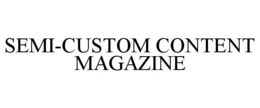 SEMI-CUSTOM CONTENT MAGAZINE trademark