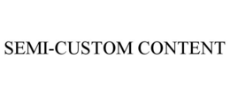 SEMI-CUSTOM CONTENT trademark