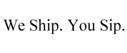 WE SHIP. YOU SIP. trademark