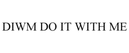 DIWM DO IT WITH ME trademark