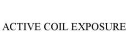 ACTIVE COIL EXPOSURE trademark