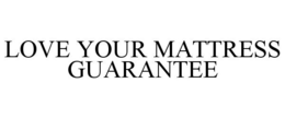 LOVE YOUR MATTRESS GUARANTEE trademark