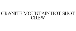 GRANITE MOUNTAIN HOT SHOT CREW trademark