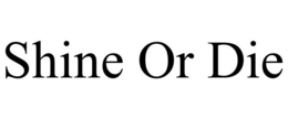 SHINE OR DIE trademark