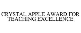CRYSTAL APPLE AWARD FOR TEACHING EXCELLENCE trademark