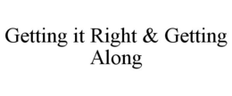 GETTING IT RIGHT & GETTING ALONG trademark