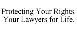 PROTECTING YOUR RIGHTS. YOUR LAWYERS FOR LIFE. trademark