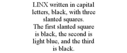 LINX WRITTEN IN CAPITAL LETTERS, BLACK, WITH THREE SLANTED SQUARES. THE FIRST SLANTED SQUARE IS BLACK, THE SECOND IS LIGHT BLUE, AND THE THIRD IS BLACK. trademark