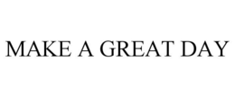 MAKE A GREAT DAY trademark
