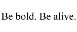 BE BOLD. BE ALIVE. trademark