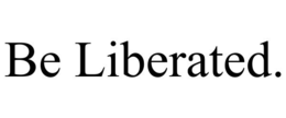 BE LIBERATED. trademark
